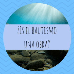 Es el bautismo una obra